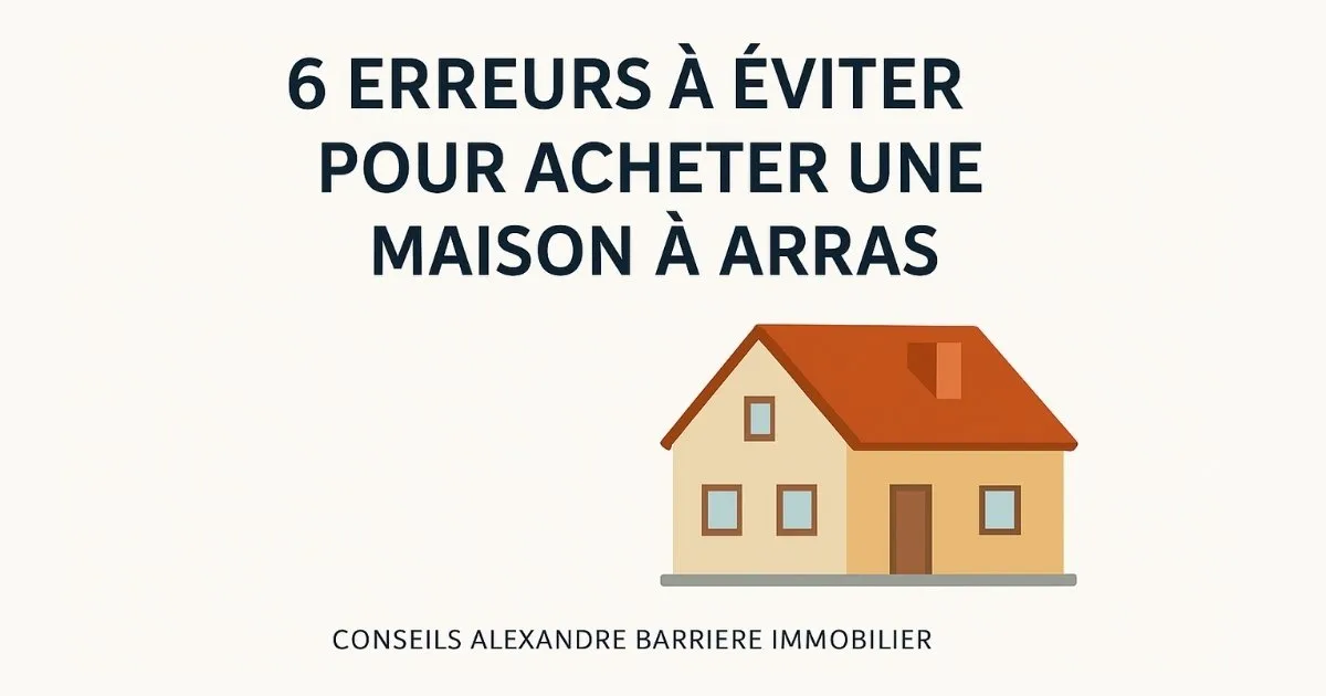 6 erreurs à éviter pour acheter une maison à Arras